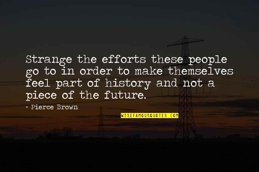 History And People Quotes By Pierce Brown: Strange the efforts these people go to in