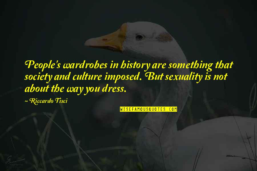 History And People Quotes By Riccardo Tisci: People's wardrobes in history are something that society