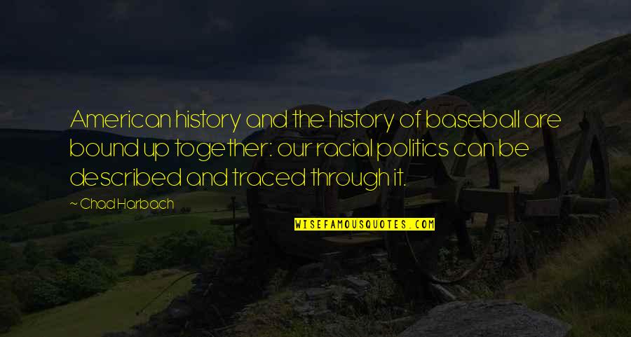 History And Politics Quotes By Chad Harbach: American history and the history of baseball are