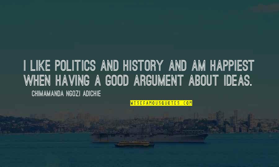 History And Politics Quotes By Chimamanda Ngozi Adichie: I like politics and history and am happiest