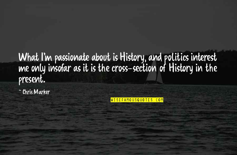 History And Politics Quotes By Chris Marker: What I'm passionate about is History, and politics