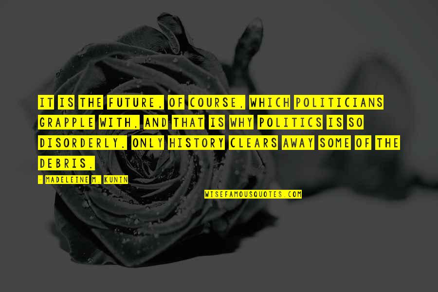 History And Politics Quotes By Madeleine M. Kunin: It is the future, of course, which politicians