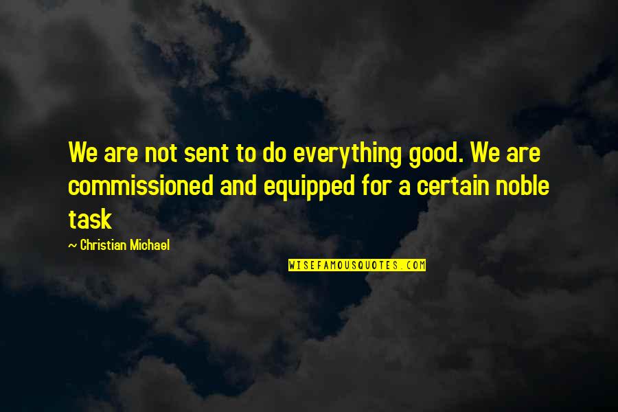 History And Pop Culture Quotes By Christian Michael: We are not sent to do everything good. History And Pop Culture Quotes By Christian Michael: We are not sent to do everything good.