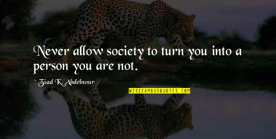 History And Pop Culture Quotes By Ziad K. Abdelnour: Never allow society to turn you into a