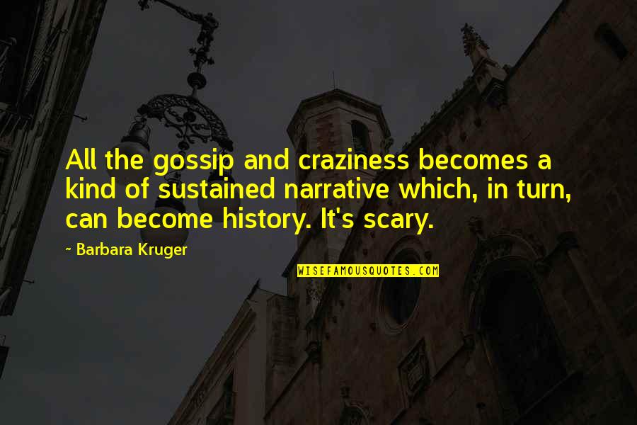 History And Quotes By Barbara Kruger: All the gossip and craziness becomes a kind