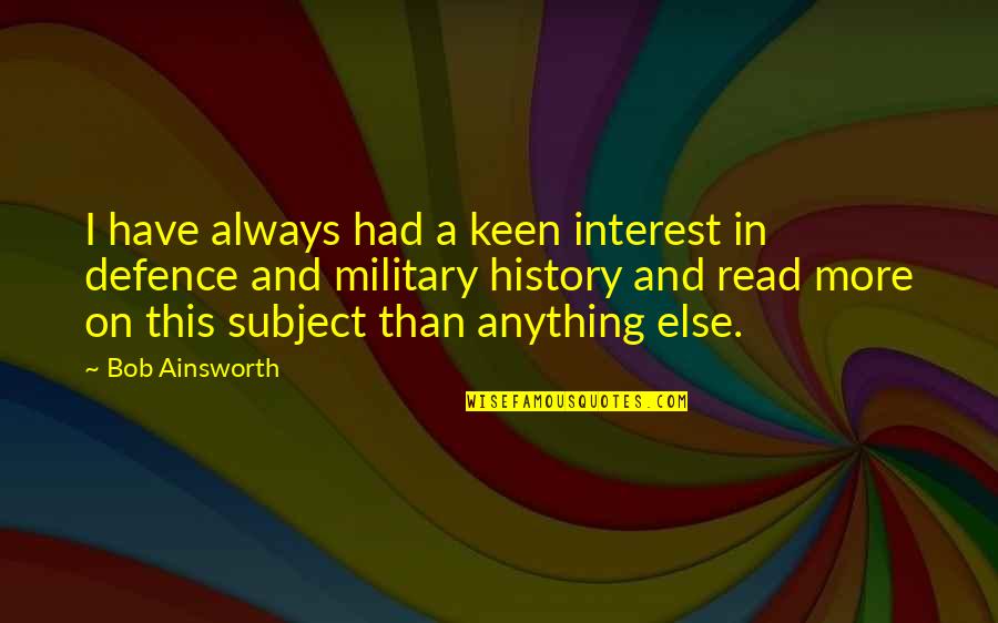 History And Quotes By Bob Ainsworth: I have always had a keen interest in