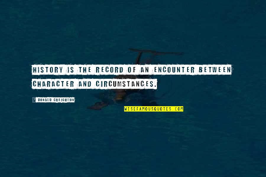 History And Quotes By Donald Creighton: History is the record of an encounter between