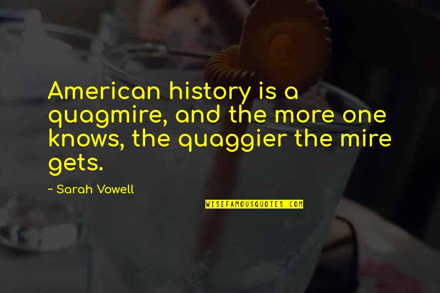 History And Quotes By Sarah Vowell: American history is a quagmire, and the more