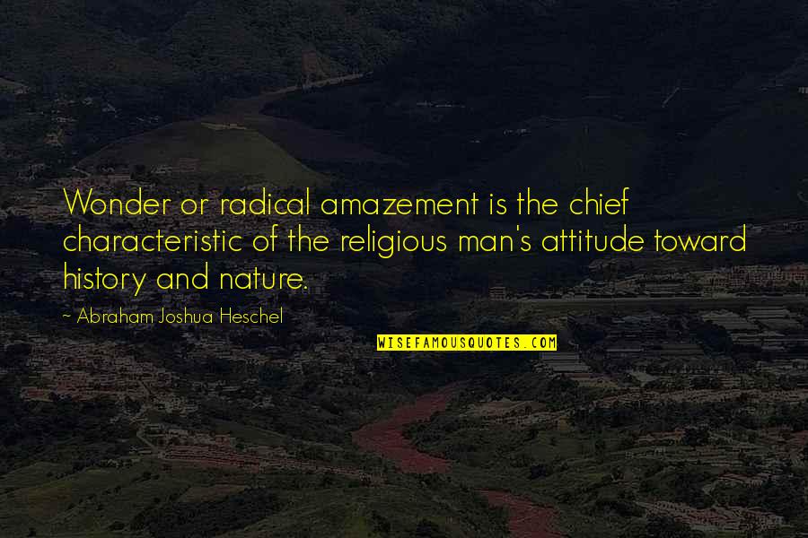 History And Religion Quotes By Abraham Joshua Heschel: Wonder or radical amazement is the chief characteristic