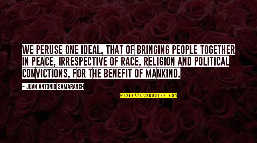 History And Religion Quotes By Juan Antonio Samaranch: We peruse one ideal, that of bringing people