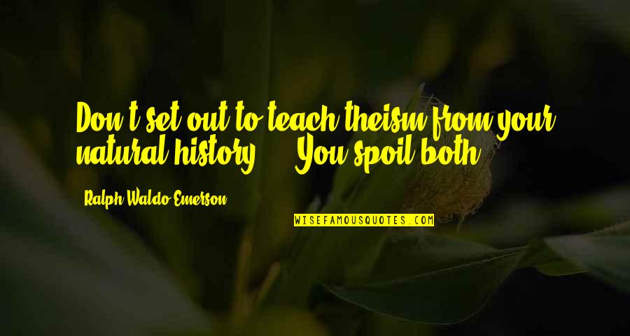 History And Religion Quotes By Ralph Waldo Emerson: Don't set out to teach theism from your