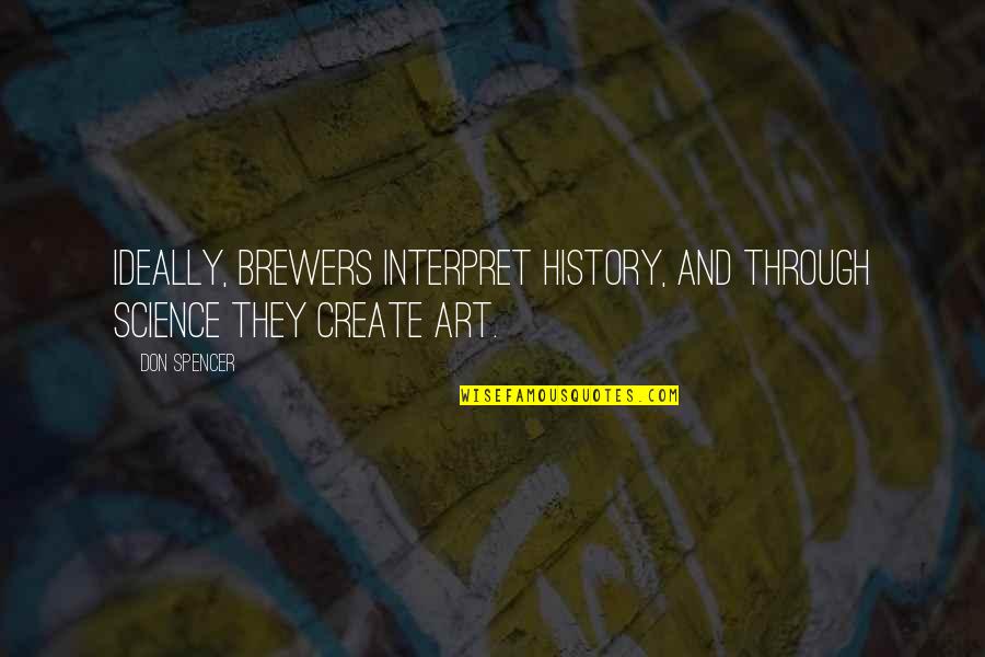 History And Science Quotes By Don Spencer: Ideally, brewers interpret history, and through science they