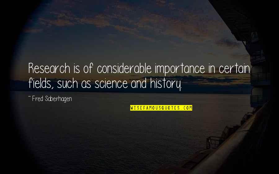 History And Science Quotes By Fred Saberhagen: Research is of considerable importance in certain fields,