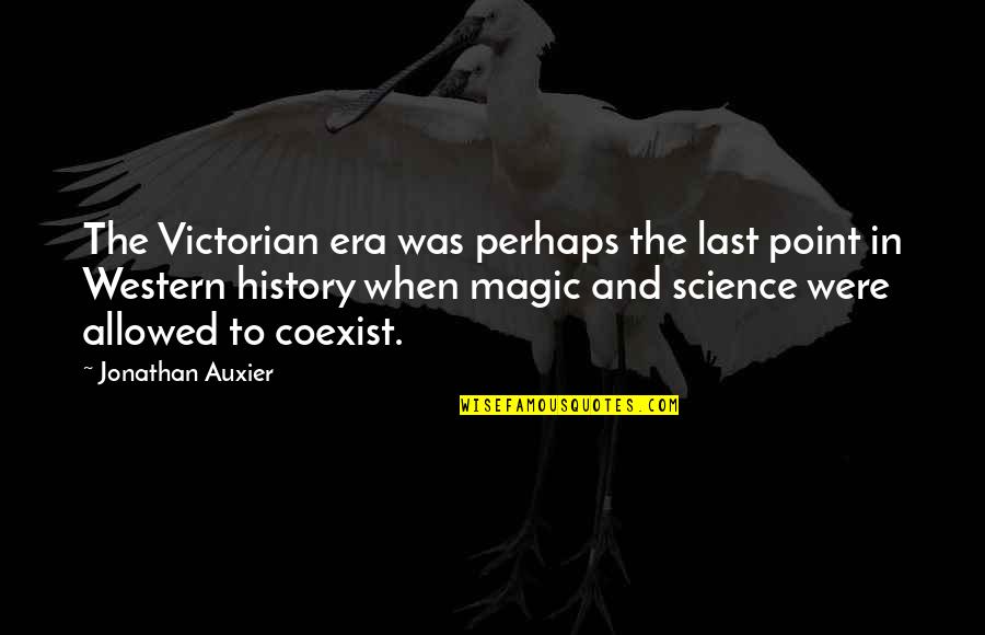 History And Science Quotes By Jonathan Auxier: The Victorian era was perhaps the last point
