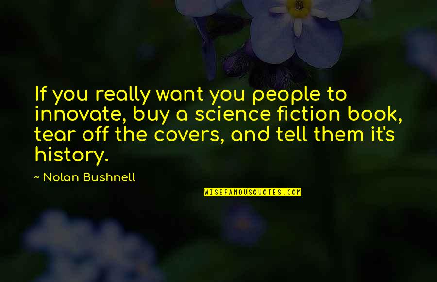 History And Science Quotes By Nolan Bushnell: If you really want you people to innovate,