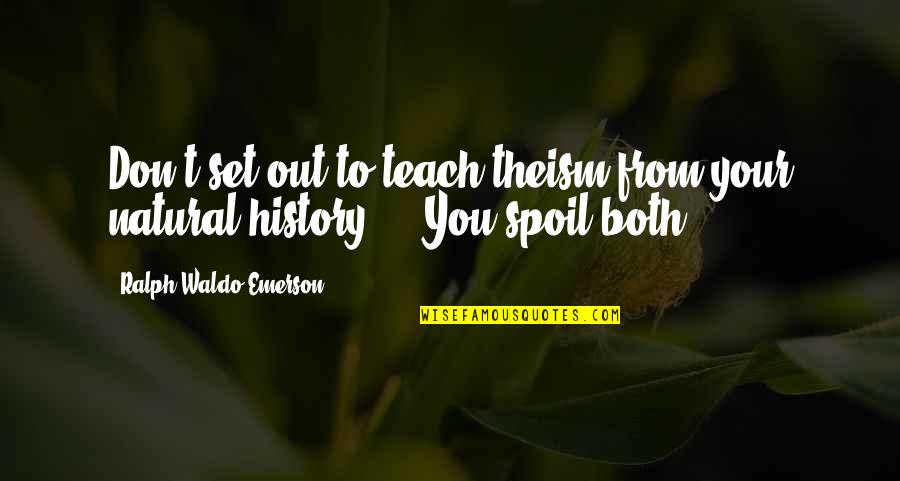 History And Science Quotes By Ralph Waldo Emerson: Don't set out to teach theism from your