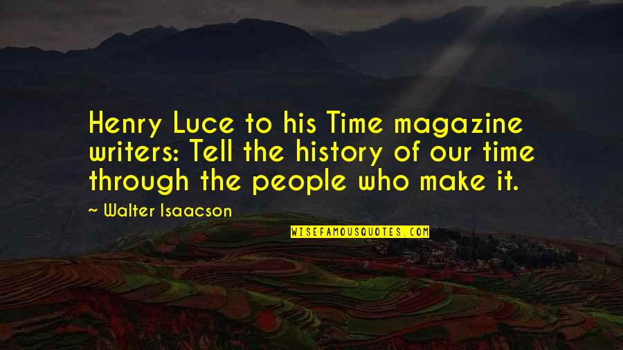 History And Storytelling Quotes By Walter Isaacson: Henry Luce to his Time magazine writers: Tell