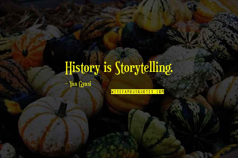 History And Storytelling Quotes By Yaa Gyasi: History is Storytelling.