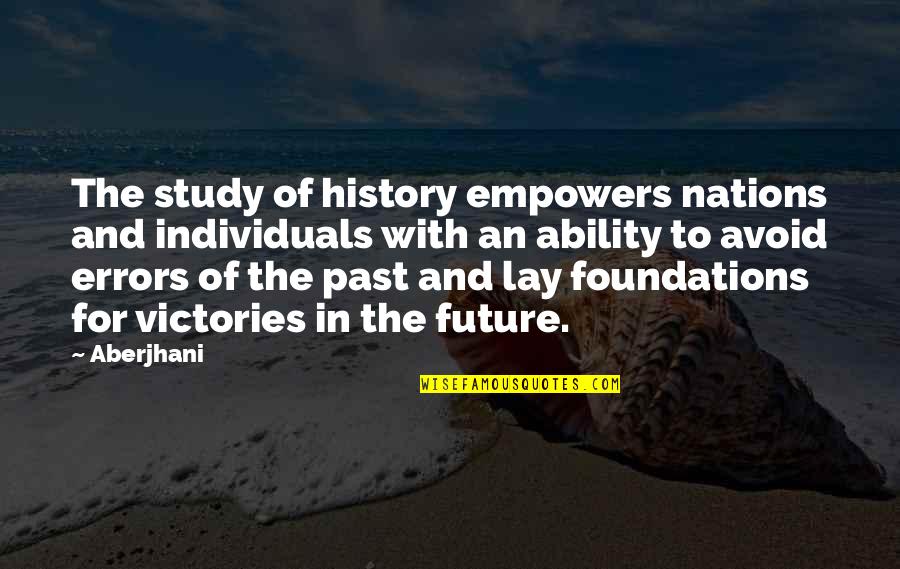 History And The Past Quotes By Aberjhani: The study of history empowers nations and individuals