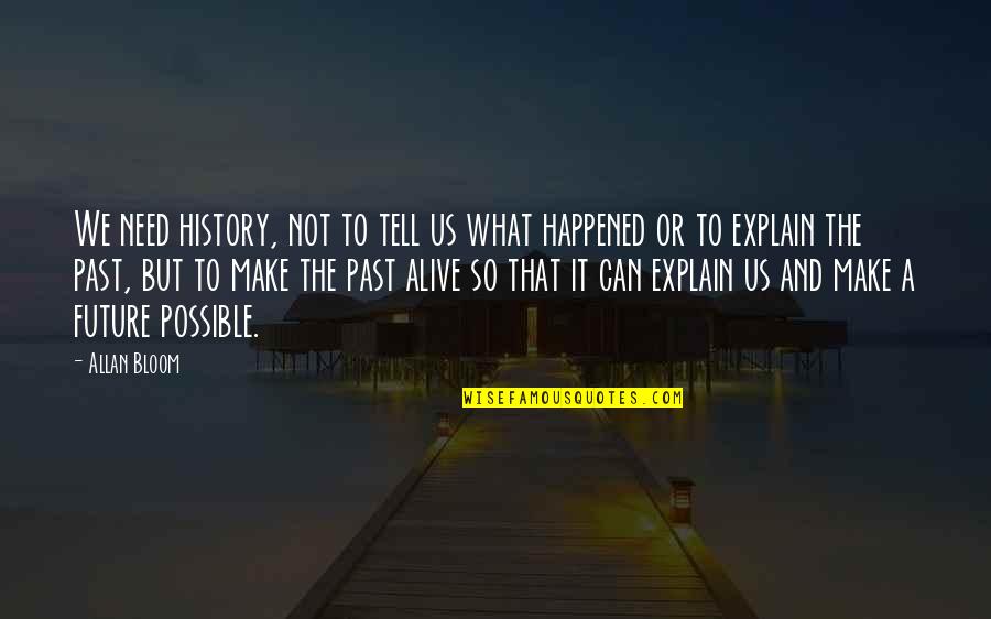 History And The Past Quotes By Allan Bloom: We need history, not to tell us what History And The Past Quotes By Allan Bloom: We need history, not to tell us what