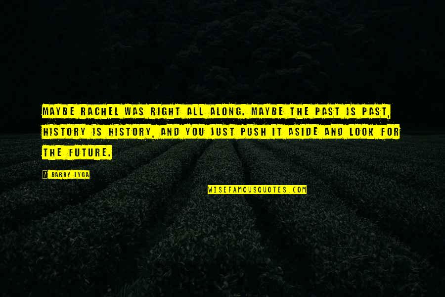 History And The Past Quotes By Barry Lyga: Maybe Rachel was right all along. Maybe the History And The Past Quotes By Barry Lyga: Maybe Rachel was right all along. Maybe the