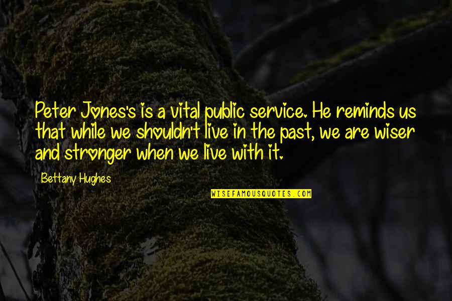 History And The Past Quotes By Bettany Hughes: Peter Jones's is a vital public service. He