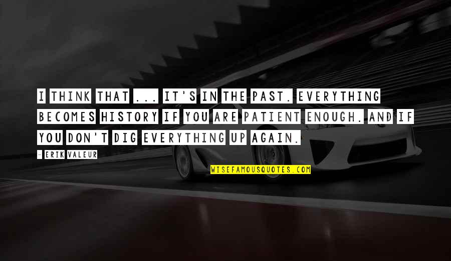 History And The Past Quotes By Erik Valeur: I think that ... it's in the past.