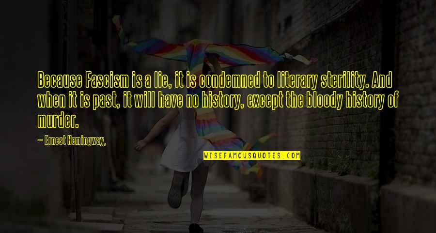History And The Past Quotes By Ernest Hemingway,: Because Fascism is a lie, it is condemned