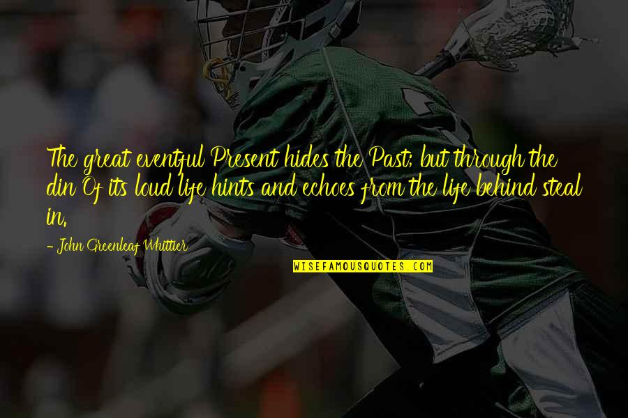 History And The Past Quotes By John Greenleaf Whittier: The great eventful Present hides the Past; but History And The Past Quotes By John Greenleaf Whittier: The great eventful Present hides the Past; but