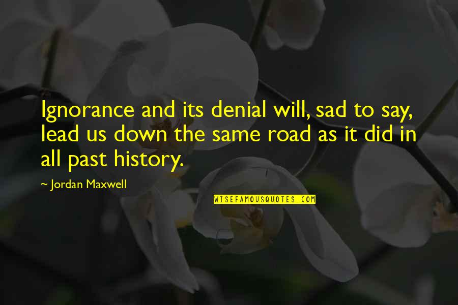 History And The Past Quotes By Jordan Maxwell: Ignorance and its denial will, sad to say,