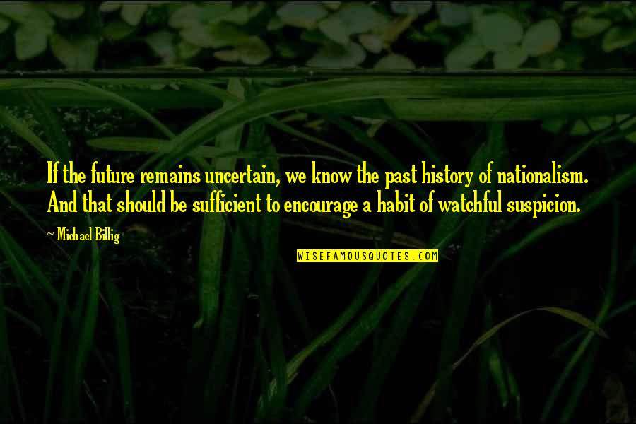 History And The Past Quotes By Michael Billig: If the future remains uncertain, we know the History And The Past Quotes By Michael Billig: If the future remains uncertain, we know the
