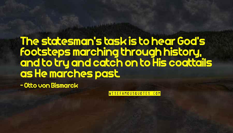 History And The Past Quotes By Otto Von Bismarck: The statesman's task is to hear God's footsteps