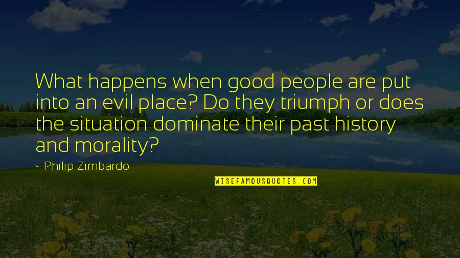 History And The Past Quotes By Philip Zimbardo: What happens when good people are put into History And The Past Quotes By Philip Zimbardo: What happens when good people are put into
