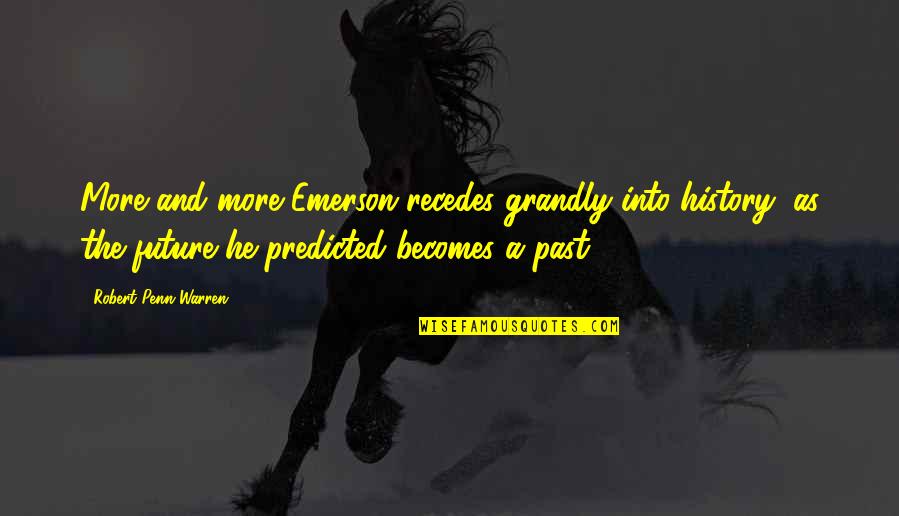 History And The Past Quotes By Robert Penn Warren: More and more Emerson recedes grandly into history,