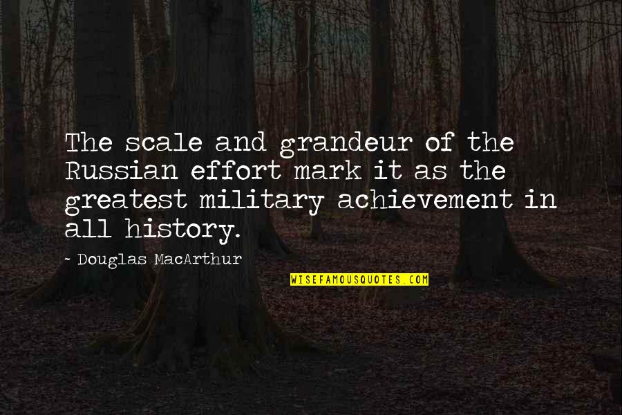 History And War Quotes By Douglas MacArthur: The scale and grandeur of the Russian effort History And War Quotes By Douglas MacArthur: The scale and grandeur of the Russian effort
