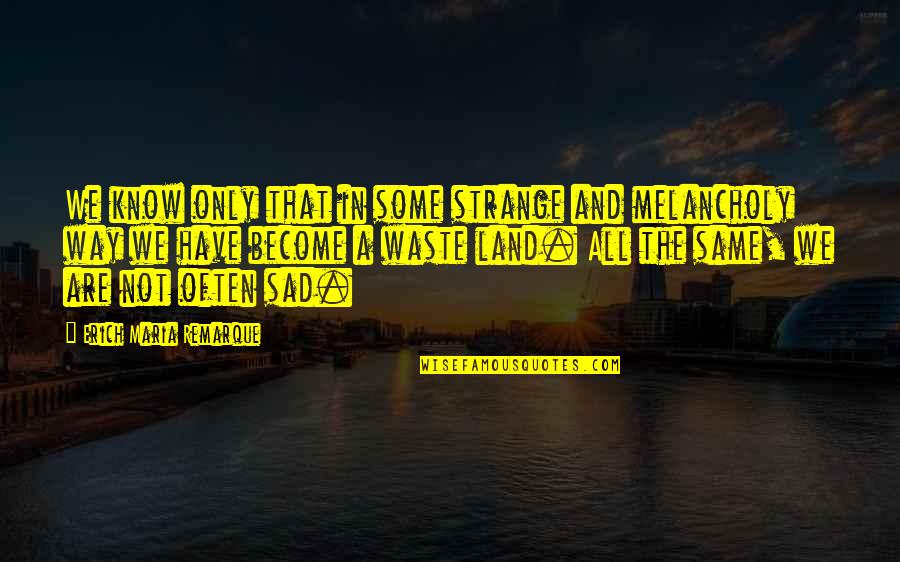 History And War Quotes By Erich Maria Remarque: We know only that in some strange and History And War Quotes By Erich Maria Remarque: We know only that in some strange and