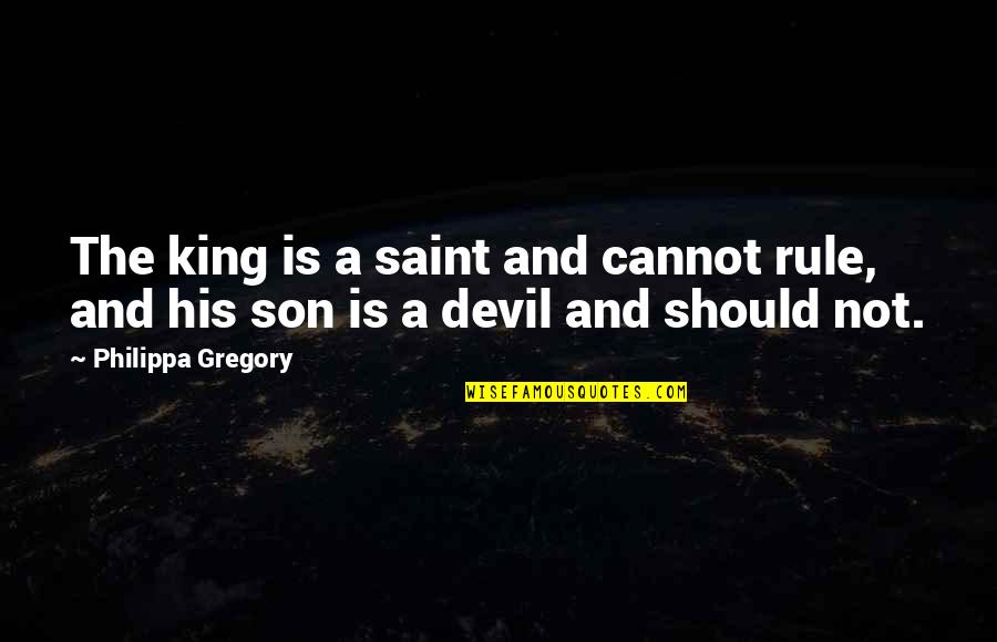 History And War Quotes By Philippa Gregory: The king is a saint and cannot rule, History And War Quotes By Philippa Gregory: The king is a saint and cannot rule,
