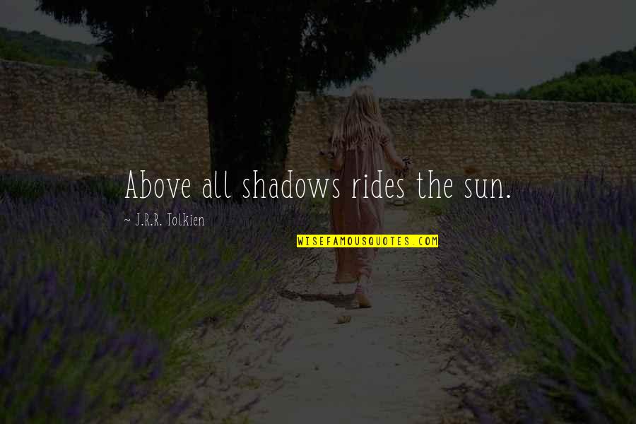 History Archaeology Quotes By J.R.R. Tolkien: Above all shadows rides the sun.