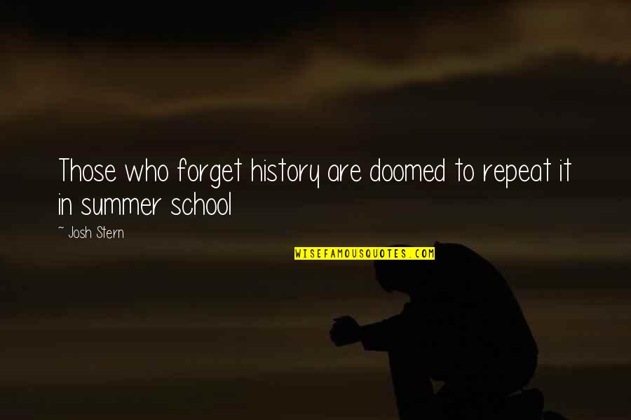 History Are Doomed To Repeat It Quotes By Josh Stern: Those who forget history are doomed to repeat