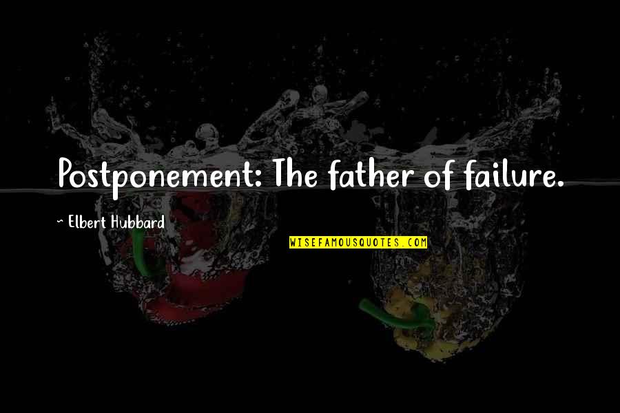 History Being Cyclical Quotes By Elbert Hubbard: Postponement: The father of failure. History Being Cyclical Quotes By Elbert Hubbard: Postponement: The father of failure.