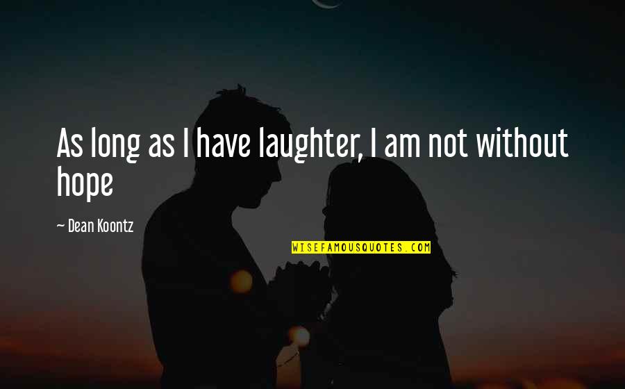 History Being Dangerous Quotes By Dean Koontz: As long as I have laughter, I am History Being Dangerous Quotes By Dean Koontz: As long as I have laughter, I am