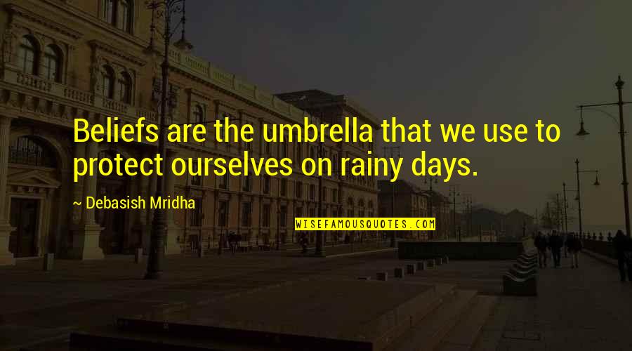 History Being Dangerous Quotes By Debasish Mridha: Beliefs are the umbrella that we use to History Being Dangerous Quotes By Debasish Mridha: Beliefs are the umbrella that we use to