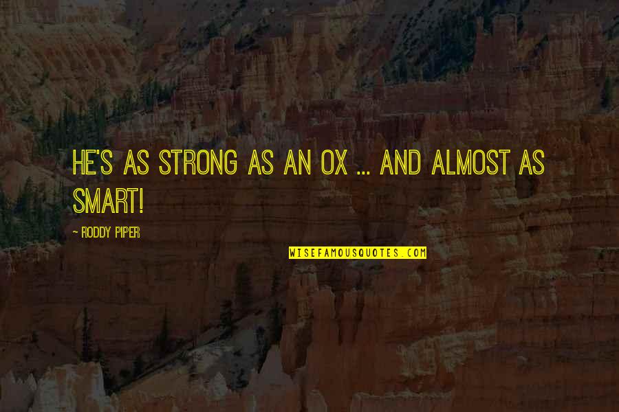 History Being Dangerous Quotes By Roddy Piper: He's as strong as an ox ... and History Being Dangerous Quotes By Roddy Piper: He's as strong as an ox ... and