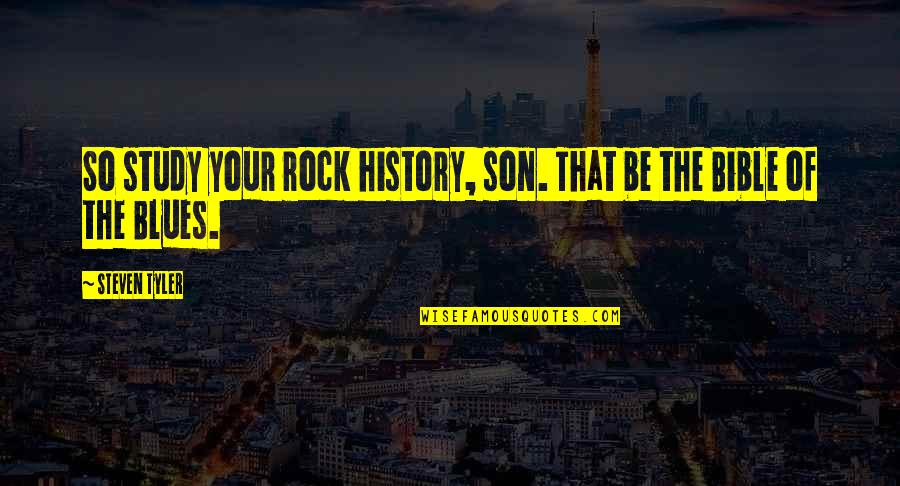 History Bible Quotes By Steven Tyler: So study your rock history, son. That be