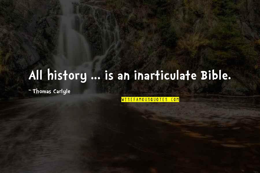History Bible Quotes By Thomas Carlyle: All history ... is an inarticulate Bible.