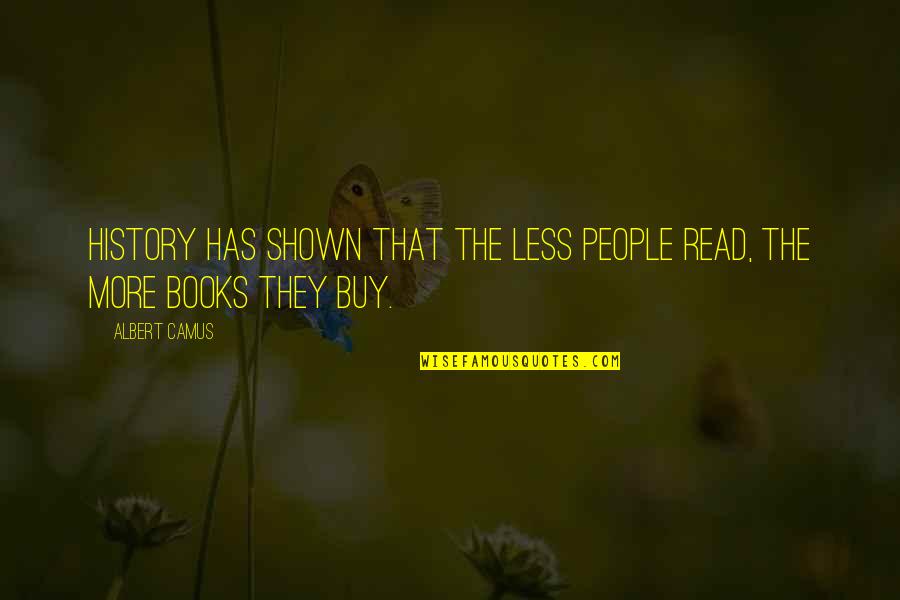 History Book Quotes By Albert Camus: History has shown that the less people read,
