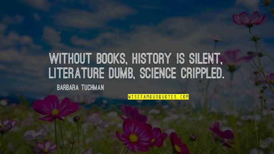 History Book Quotes By Barbara Tuchman: Without books, history is silent, literature dumb, science