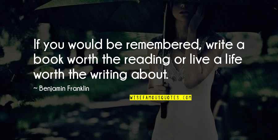 History Book Quotes By Benjamin Franklin: If you would be remembered, write a book