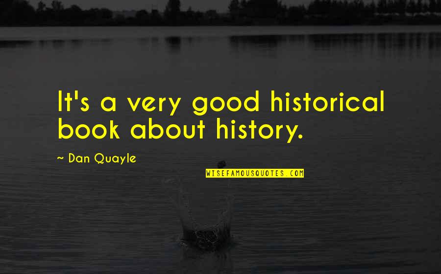 History Book Quotes By Dan Quayle: It's a very good historical book about history.