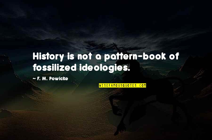 History Book Quotes By F. M. Powicke: History is not a pattern-book of fossilized ideologies.